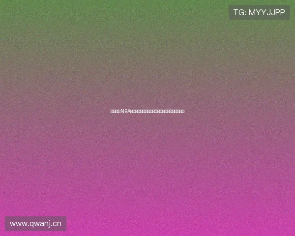 蓝鲸直播NBA全程覆盖精彩赛事打造沉浸式篮球观赛体验新高度